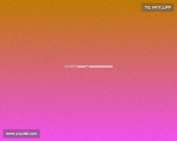 FIFA2010南非世界杯PC版经典回顾与足球游戏激情体验解析 FIFA2010南非世界杯PC版经典回顾与足球游戏激情体验解析